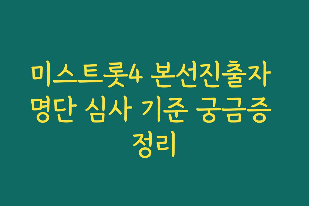미스트롯4 본선진출자 명단 심사 기준 궁금증 정리