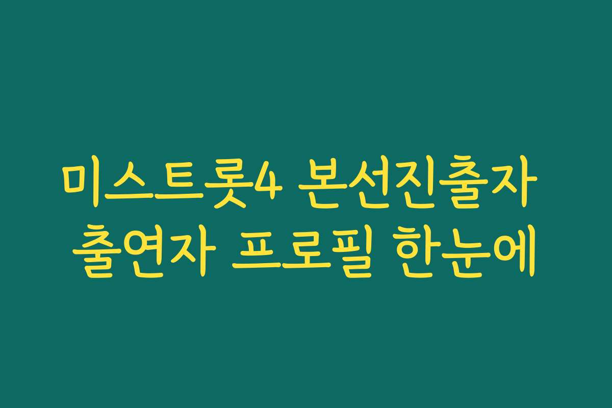 미스트롯4 본선진출자 출연자 프로필 한눈에