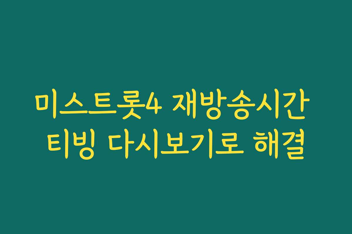 미스트롯4 재방송시간 티빙 다시보기로 해결