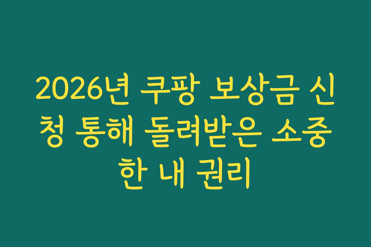 2026년 쿠팡 보상금 신청 통해 돌려받은 소중한 내 권리