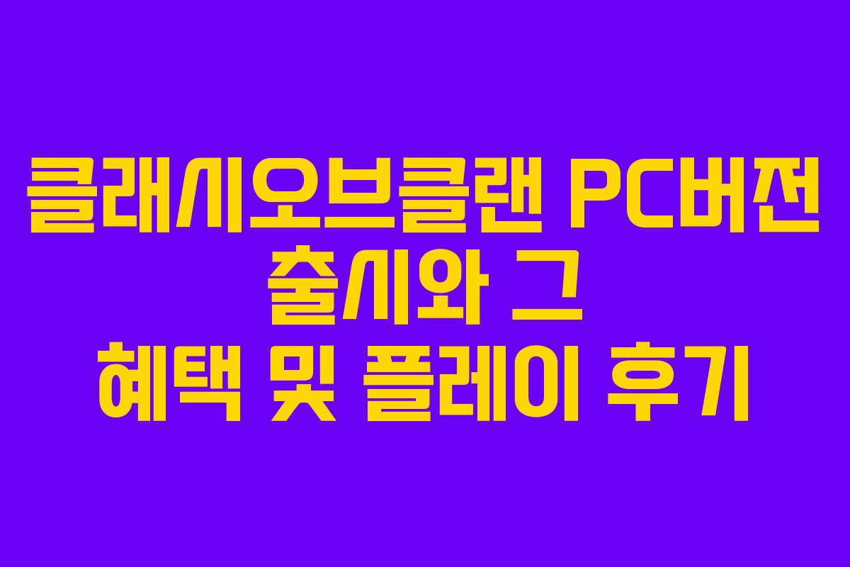 클래시오브클랜 PC버전 출시와 그 혜택 및 플레이 후기