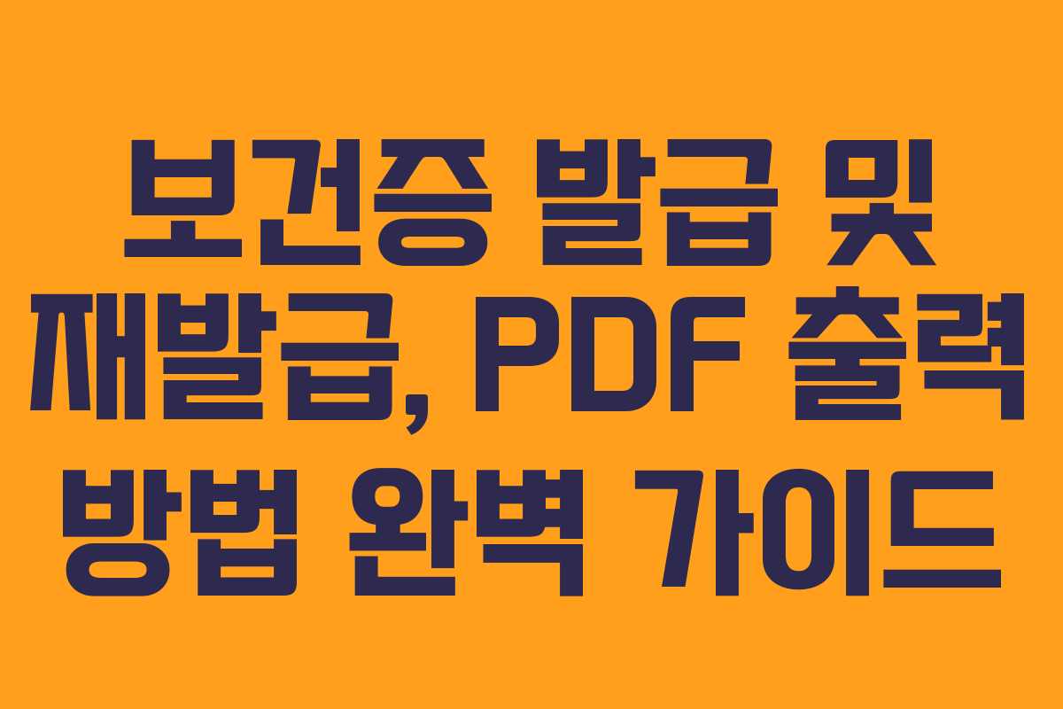 보건증 발급 및 재발급, PDF 출력 방법 완벽 가이드