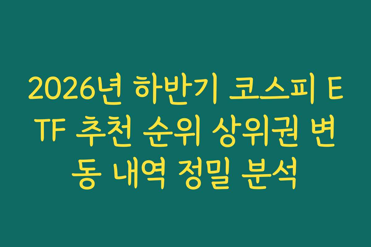 2026년 하반기 코스피 ETF 추천 순위 상위권 변동 내역 정밀 분석