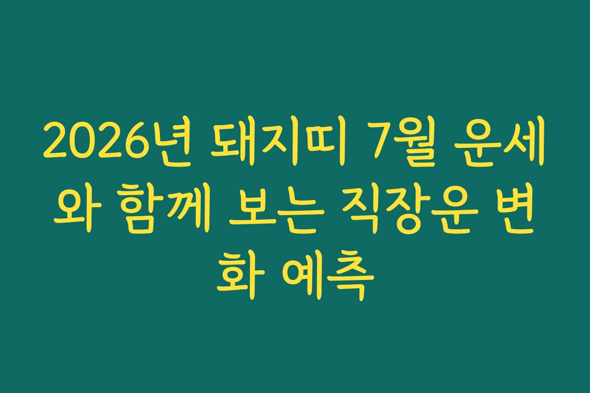 2026년 돼지띠 7월 운세와 함께 보는 직장운 변화 예측