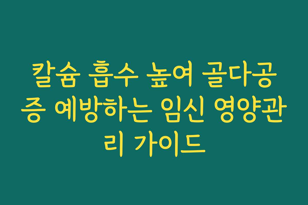 칼슘 흡수 높여 골다공증 예방하는 임신 영양관리 가이드