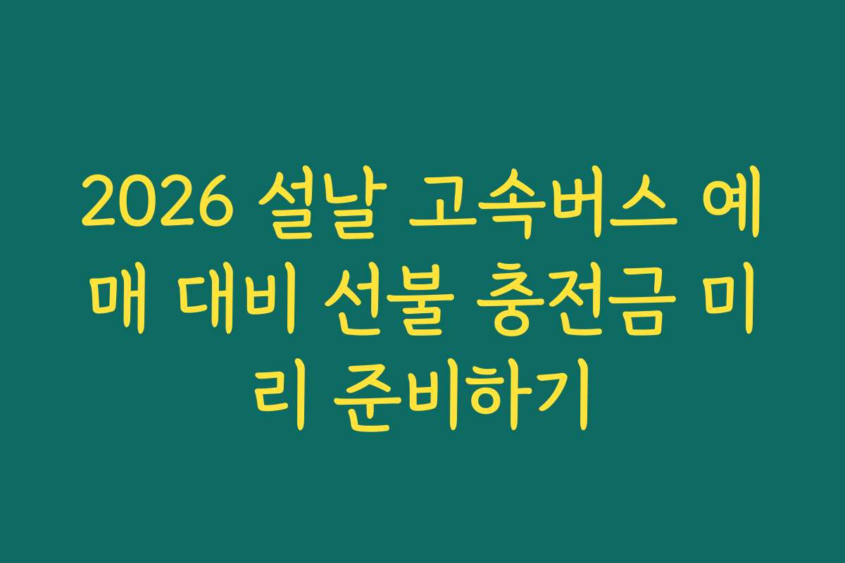 2026 설날 고속버스 예매 대비 선불 충전금 미리 준비하기
