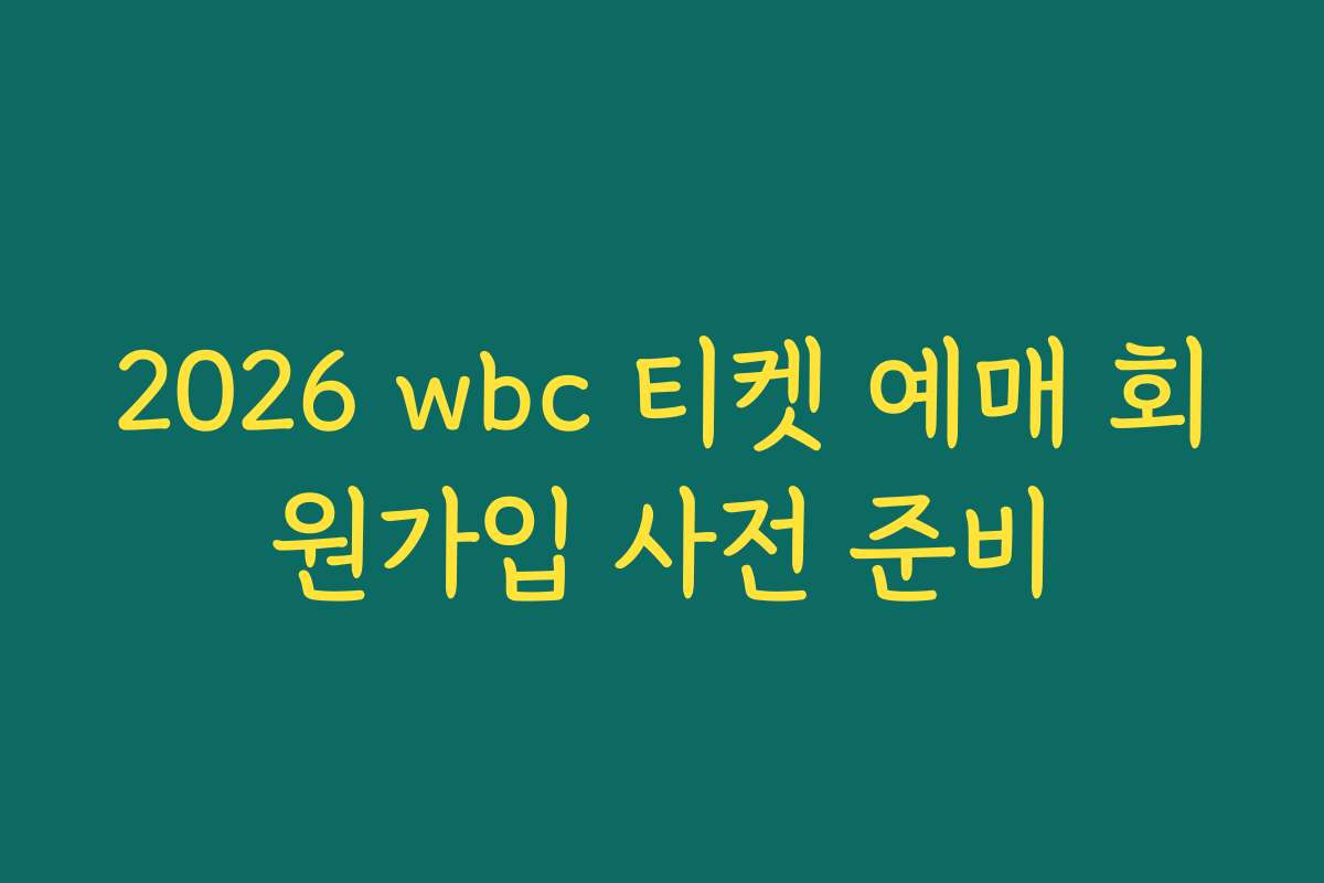 2026 wbc 티켓 예매 회원가입 사전 준비