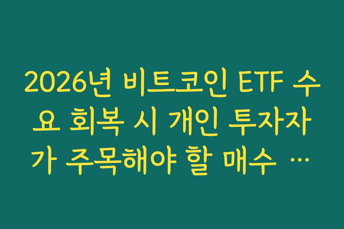 2026년 비트코인 ETF 수요 회복 시 개인 투자자가 주목해야 할 매수 타이밍