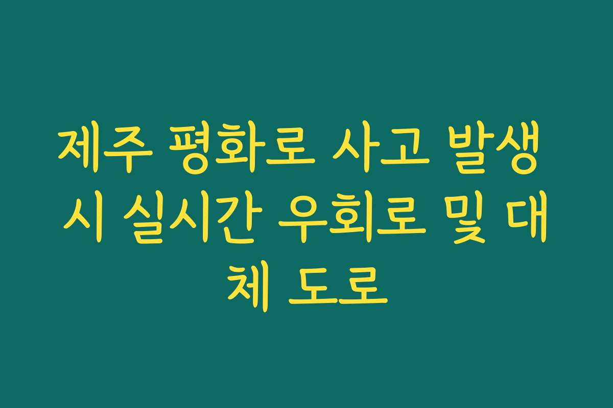 제주 평화로 사고 발생 시 실시간 우회로 및 대체 도로