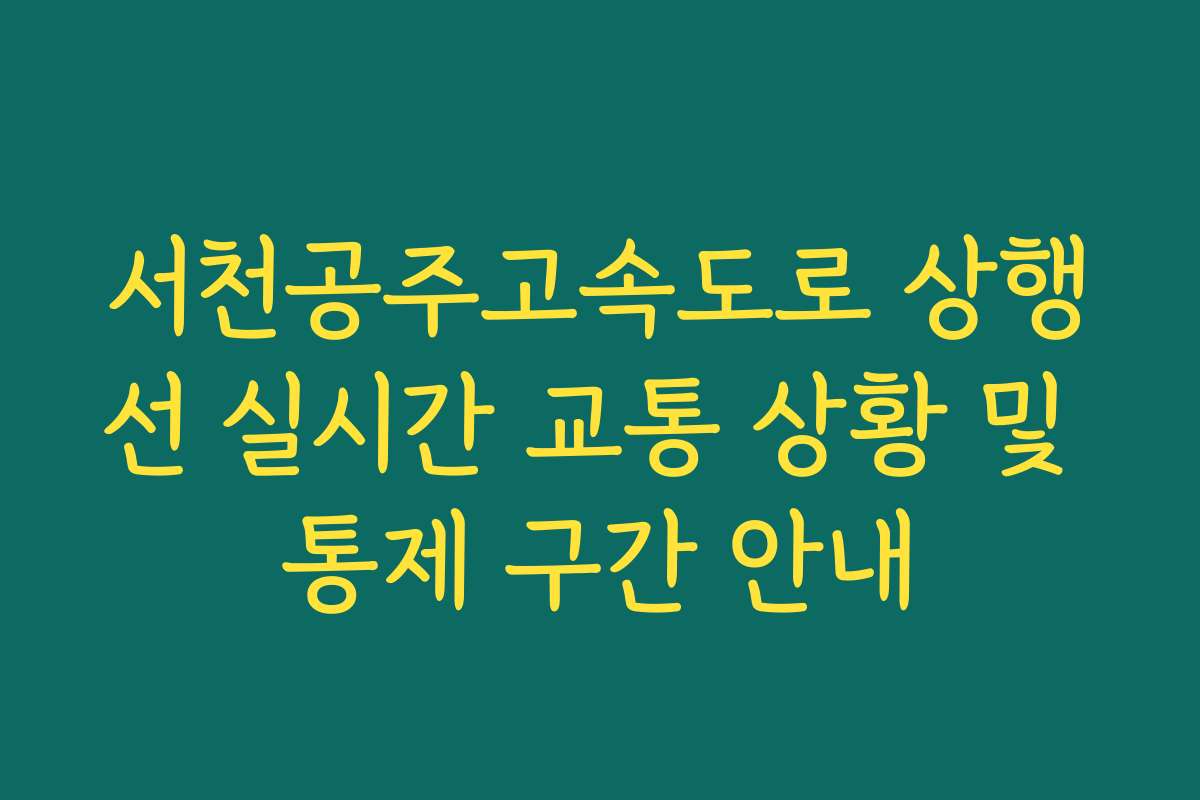 서천공주고속도로 상행선 실시간 교통 상황 및 통제 구간 안내
