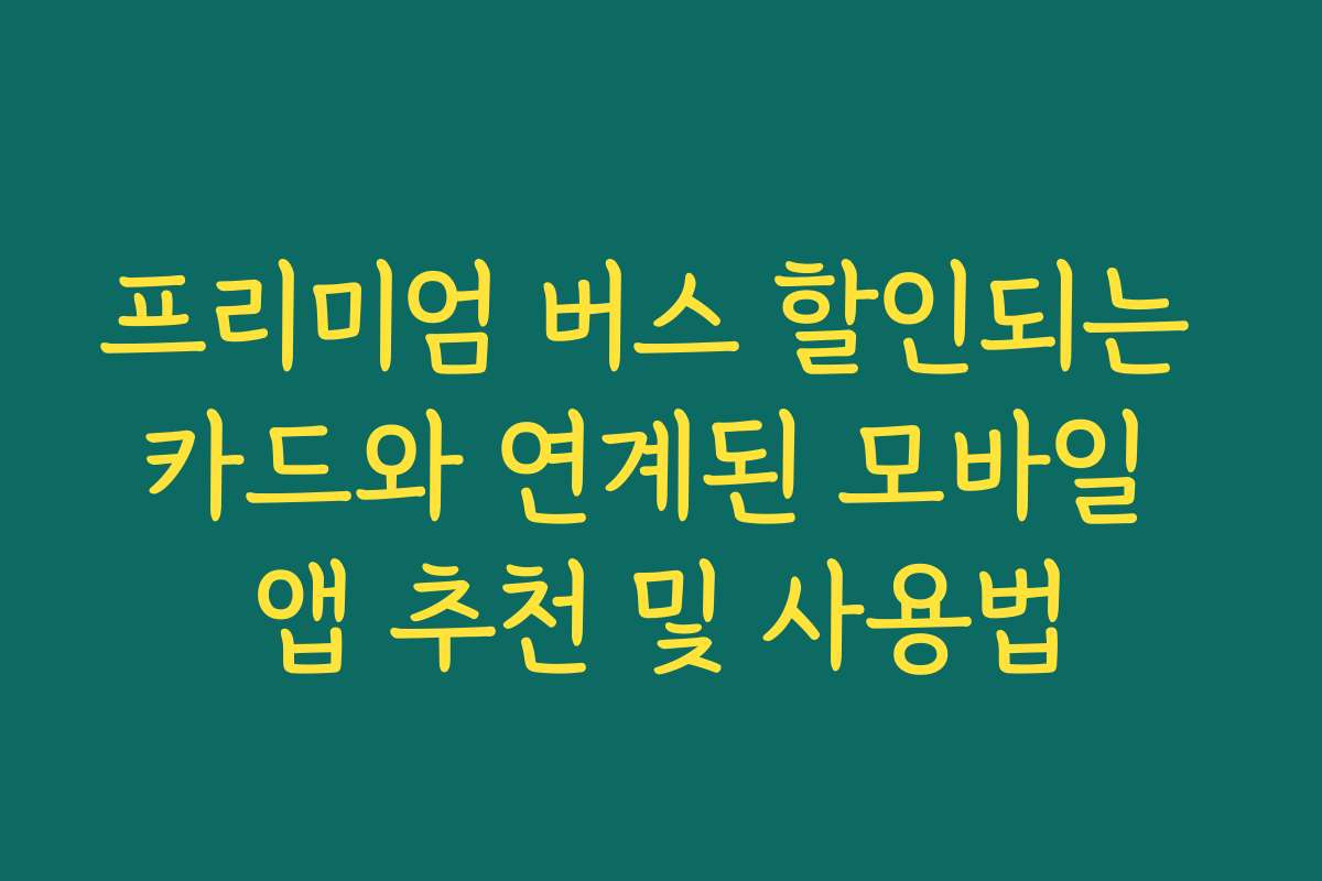 프리미엄 버스 할인되는 카드와 연계된 모바일 앱 추천 및 사용법