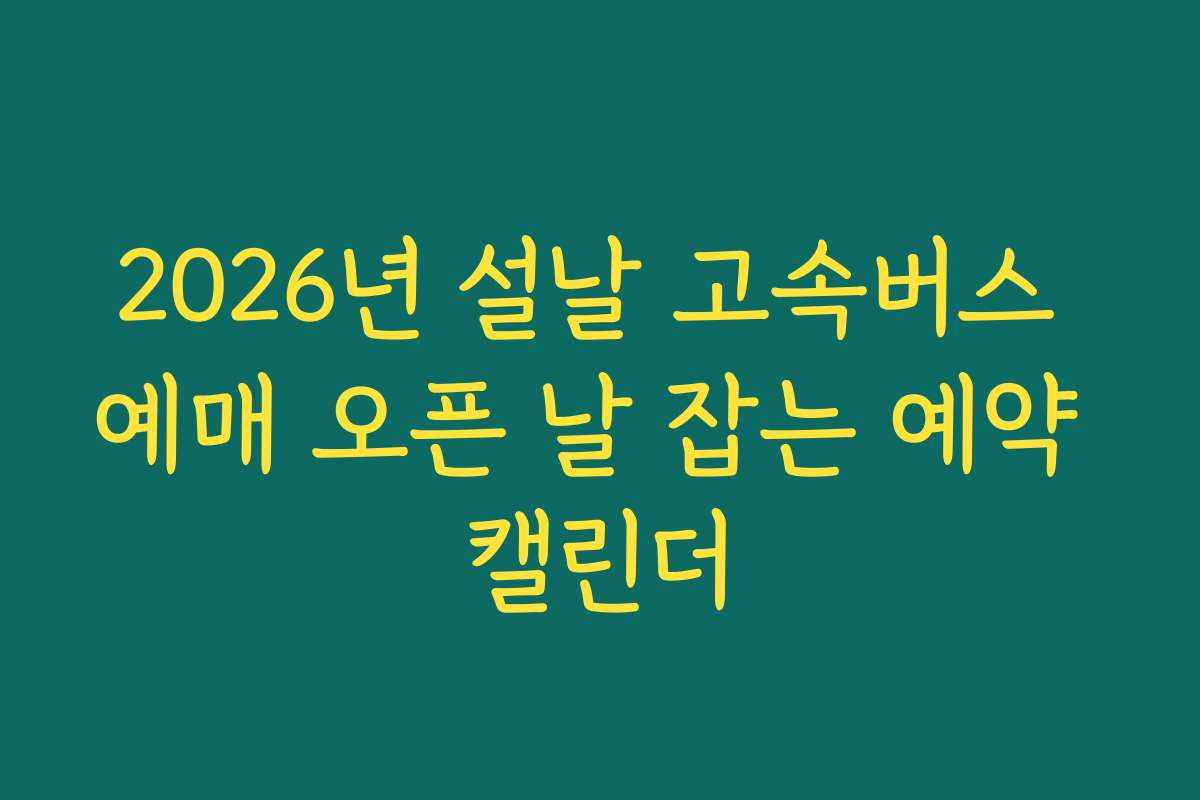 2026년 설날 고속버스 예매 오픈 날 잡는 예약 캘린더