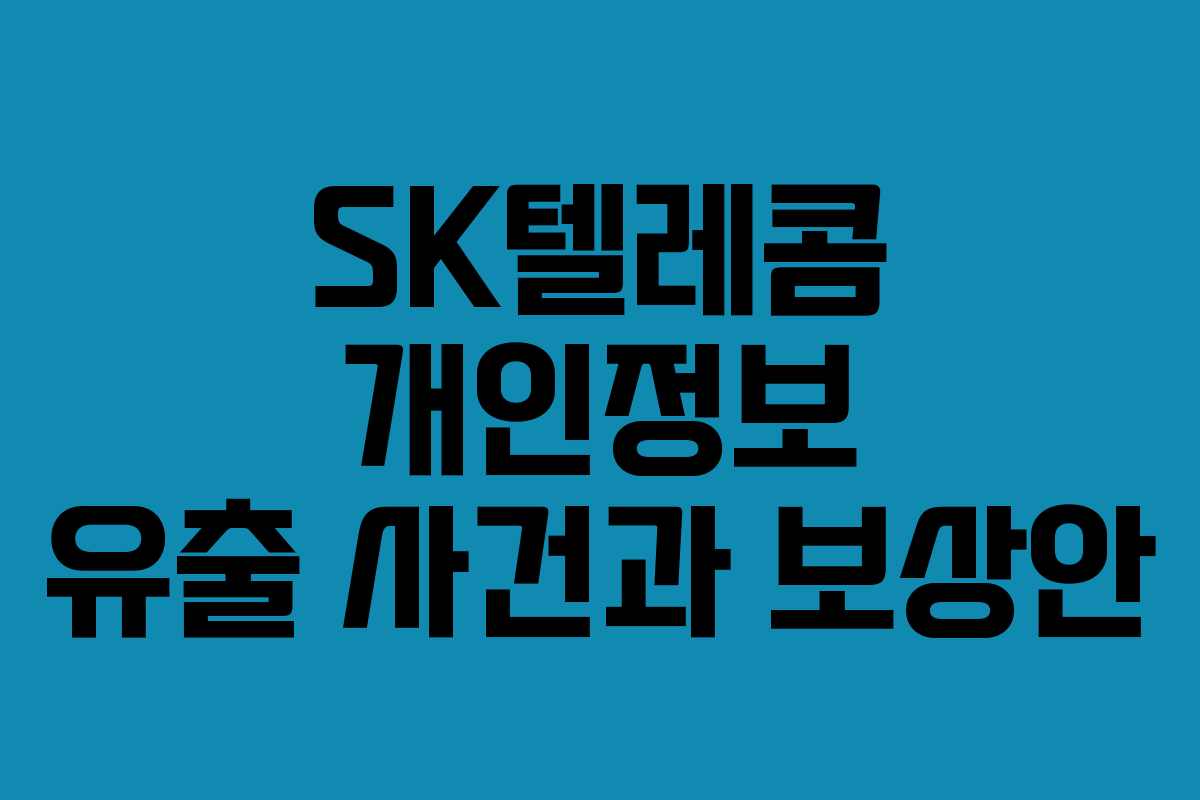SK텔레콤 개인정보 유출 사건과 보상안