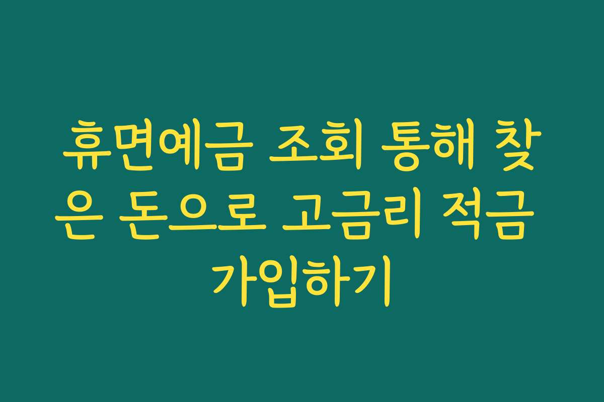 휴면예금 조회 통해 찾은 돈으로 고금리 적금 가입하기