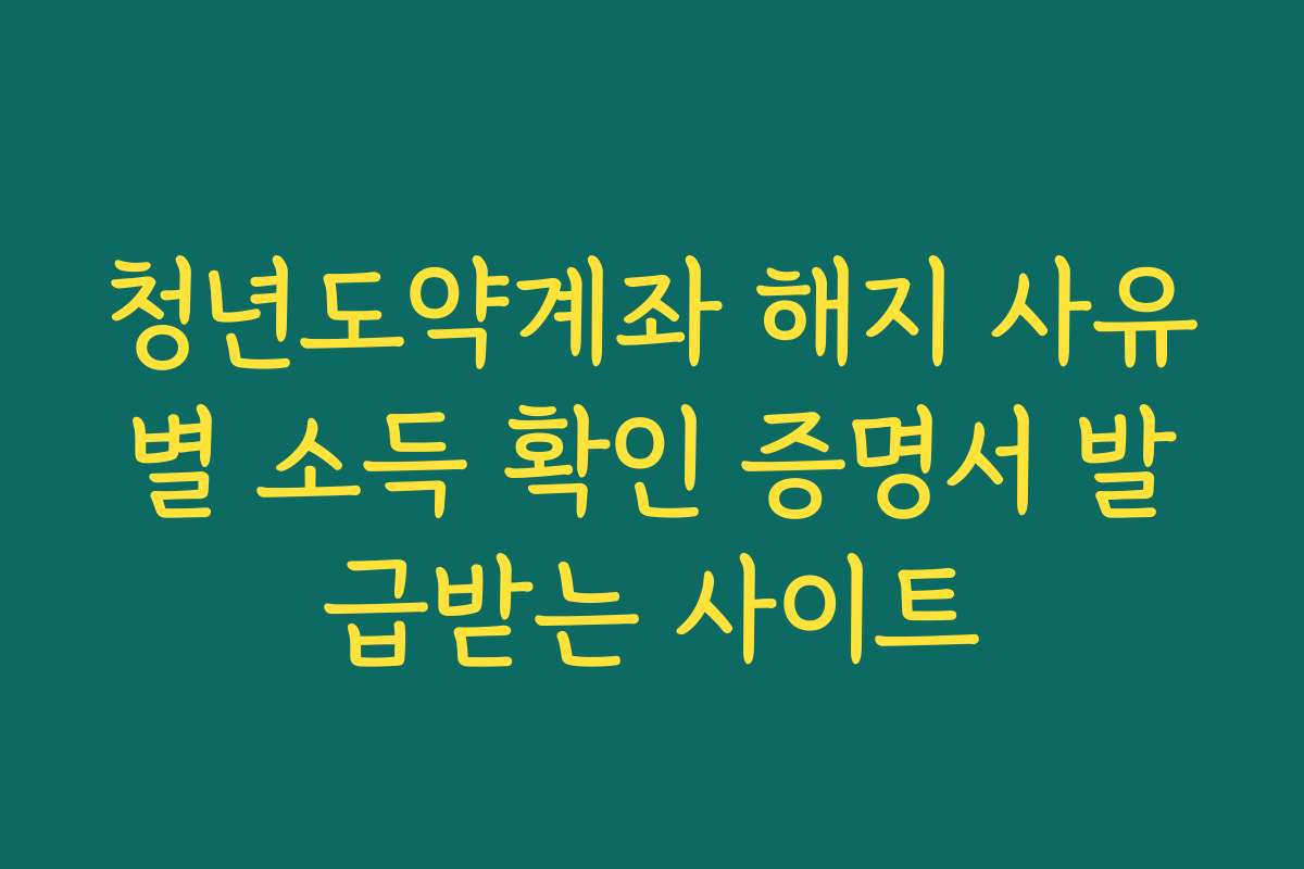 청년도약계좌 해지 사유별 소득 확인 증명서 발급받는 사이트