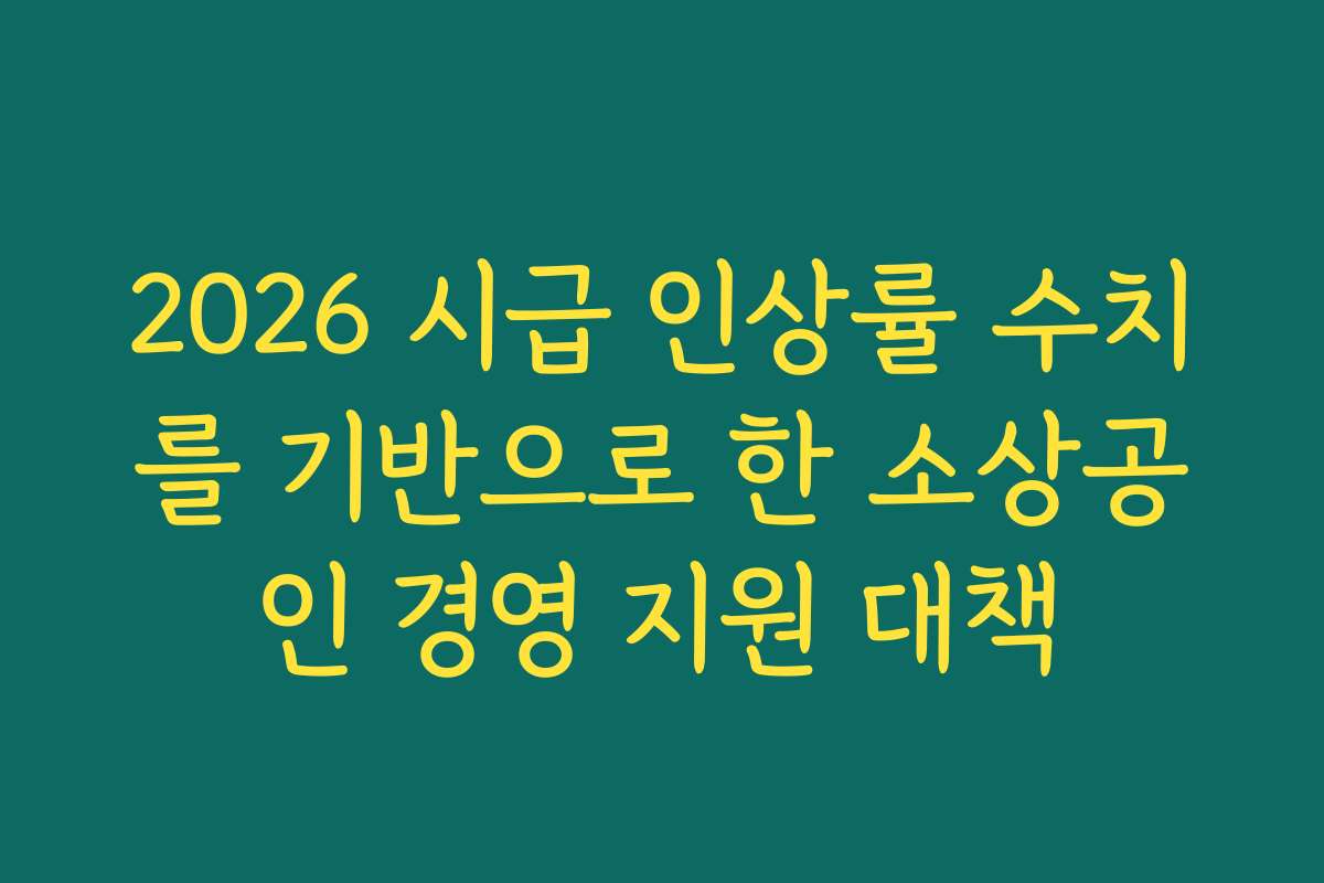 2026 시급 인상률 수치를 기반으로 한 소상공인 경영 지원 대책