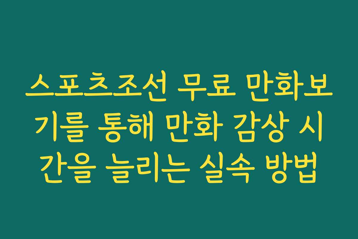 스포츠조선 무료 만화보기를 통해 만화 감상 시간을 늘리는 실속 방법