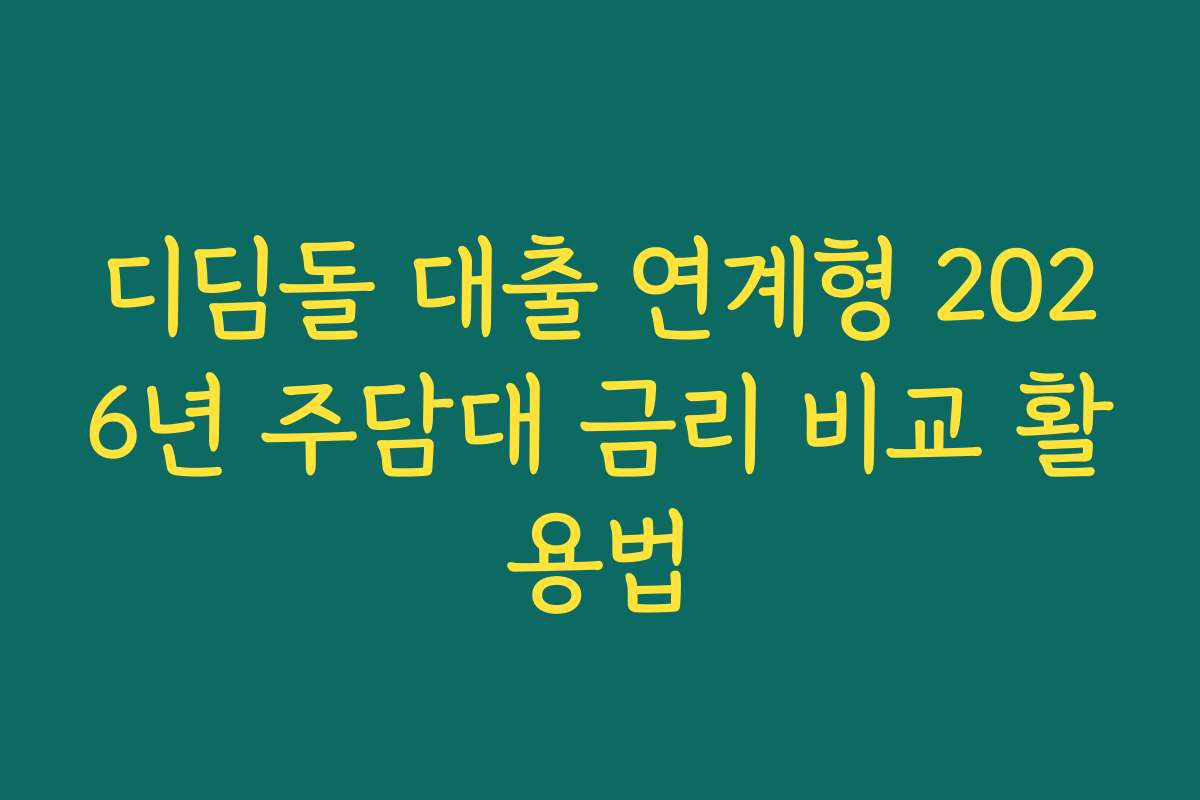 디딤돌 대출 연계형 2026년 주담대 금리 비교 활용법