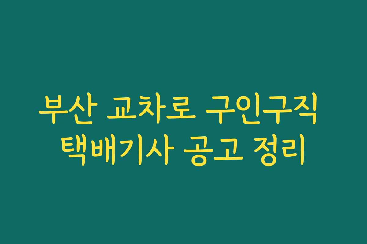 부산 교차로 구인구직 택배기사 공고 정리