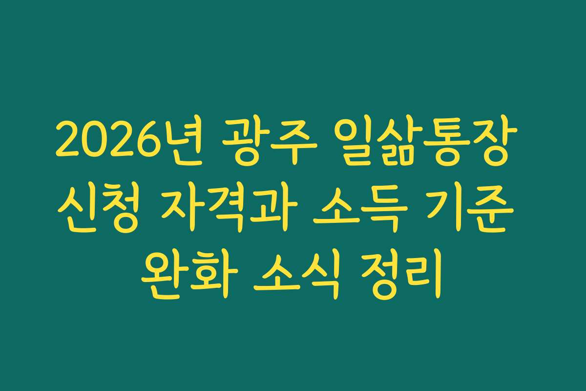 2026년 광주 일삶통장 신청 자격과 소득 기준 완화 소식 정리
