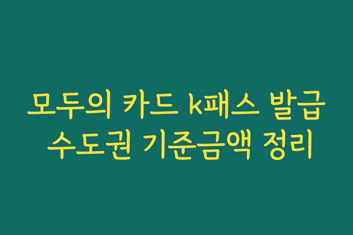 모두의 카드 k패스 발급 수도권 기준금액 정리