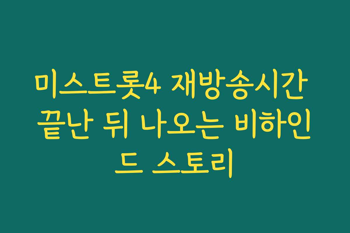 미스트롯4 재방송시간 끝난 뒤 나오는 비하인드 스토리