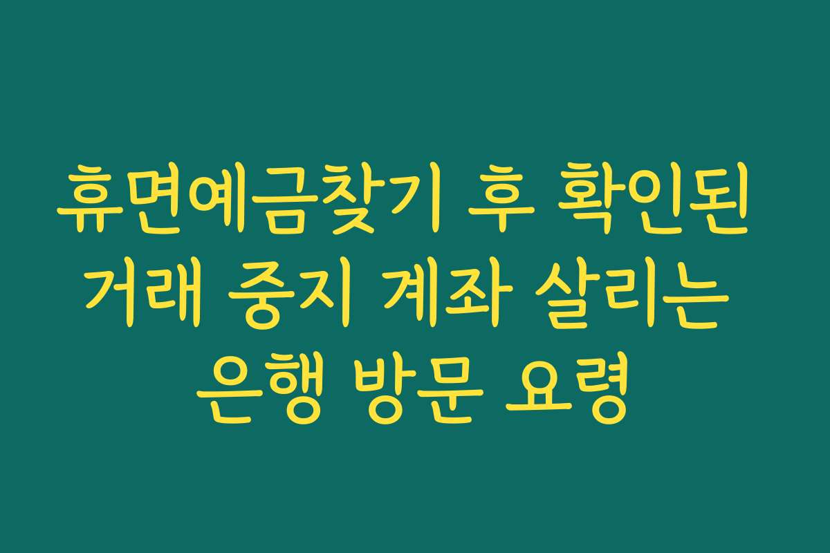 휴면예금찾기 후 확인된 거래 중지 계좌 살리는 은행 방문 요령