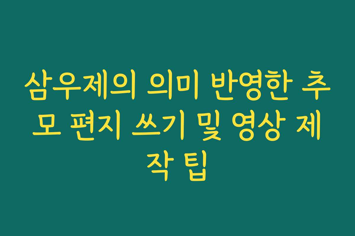 삼우제의 의미 반영한 추모 편지 쓰기 및 영상 제작 팁