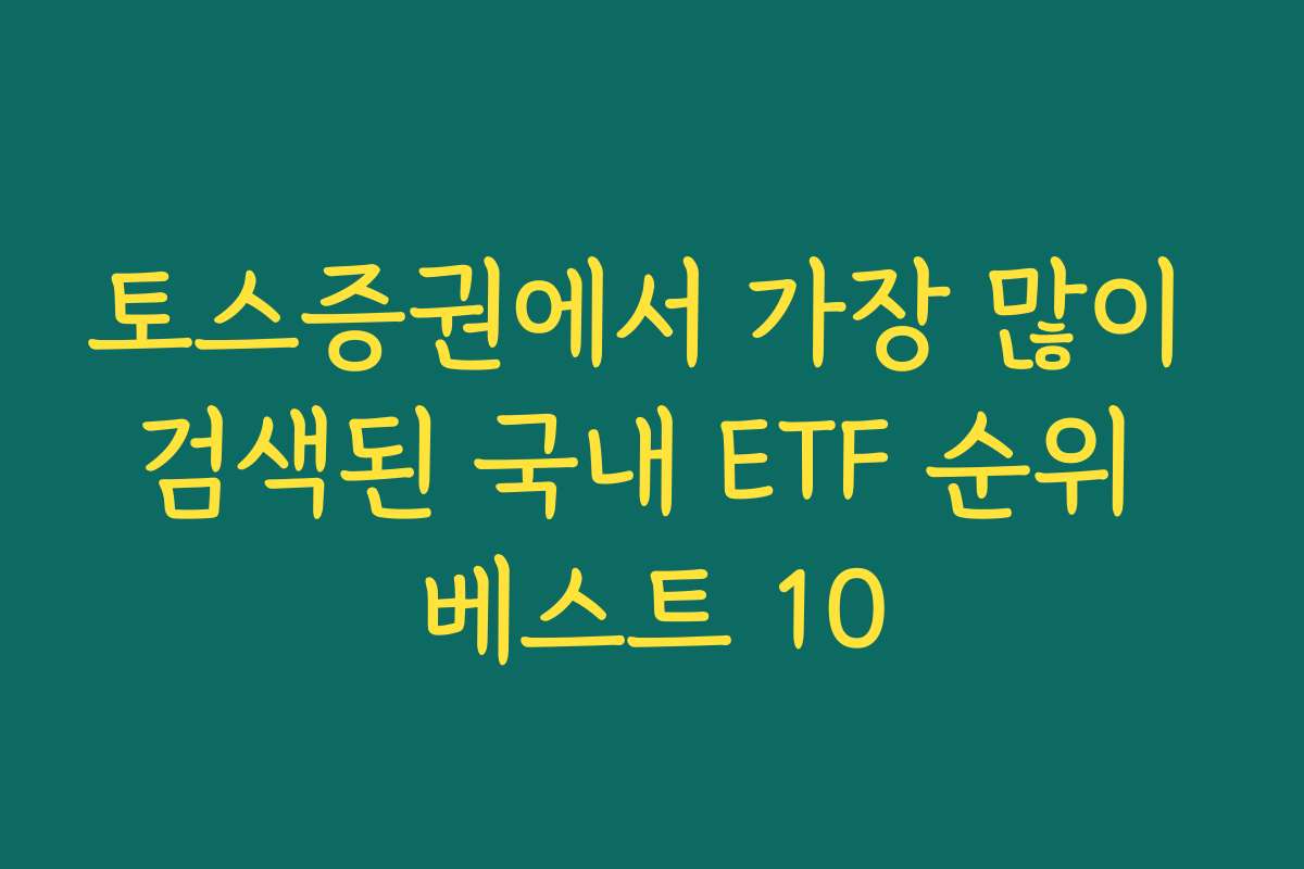 토스증권에서 가장 많이 검색된 국내 ETF 순위 베스트 10