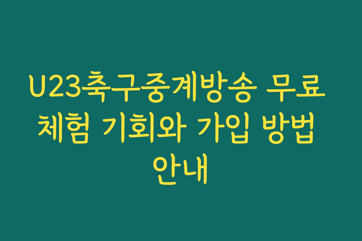 U23축구중계방송 무료 체험 기회와 가입 방법 안내