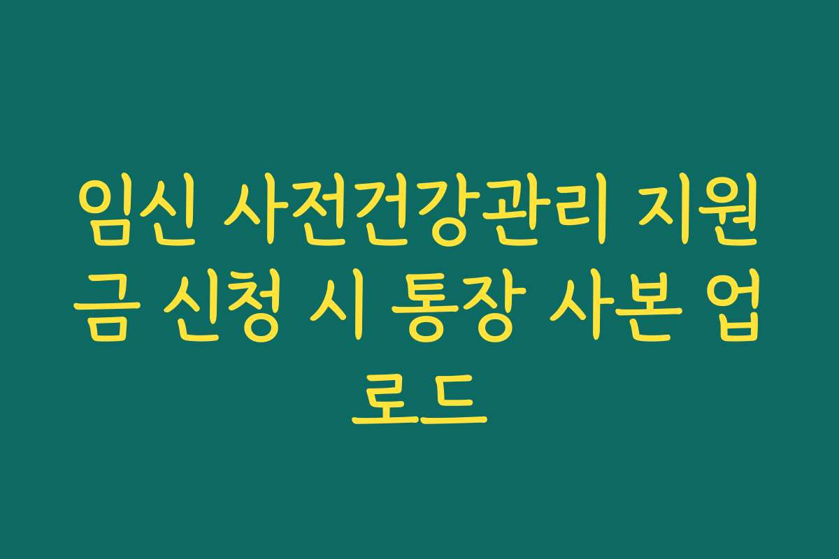 임신 사전건강관리 지원금 신청 시 통장 사본 업로드