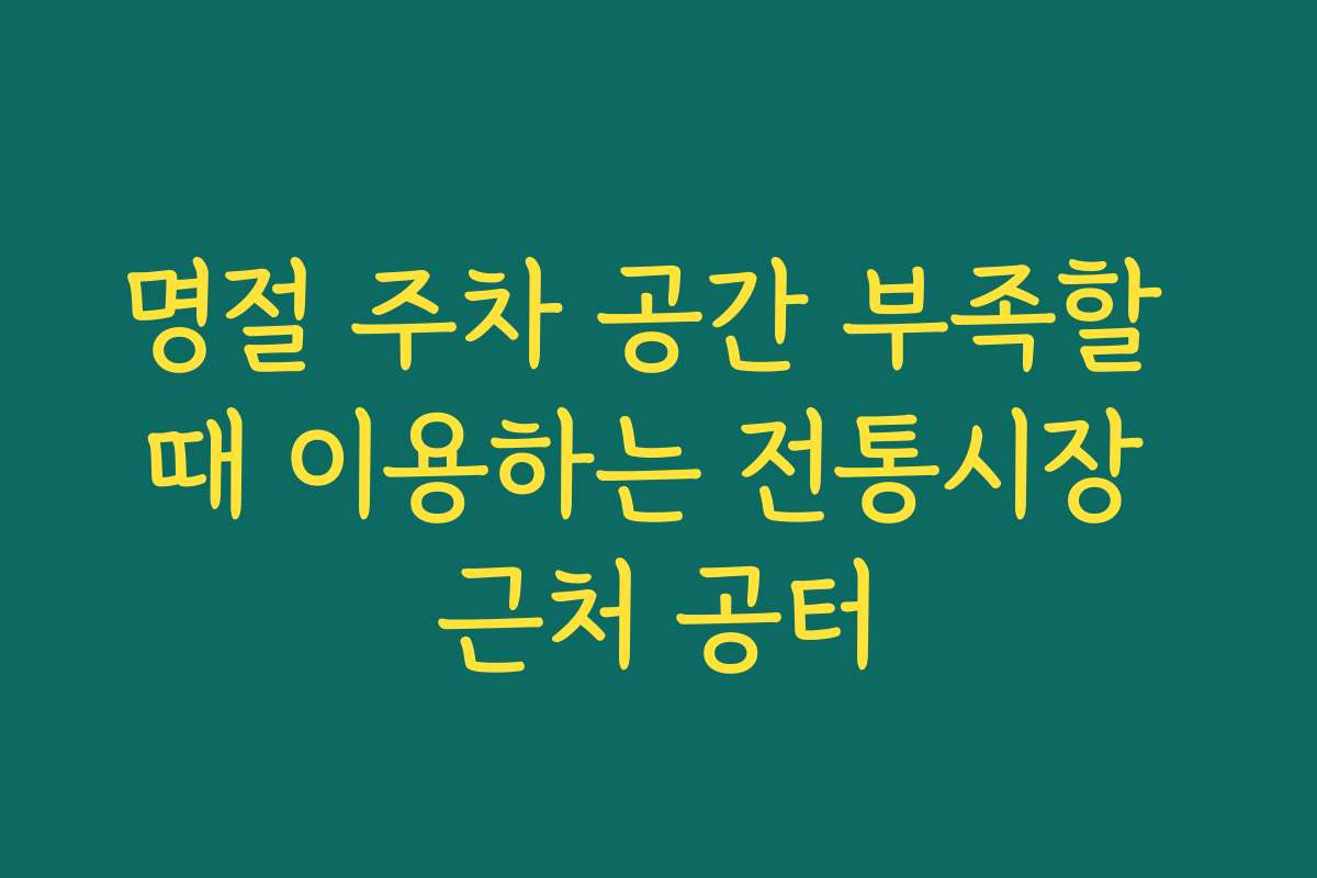 명절 주차 공간 부족할 때 이용하는 전통시장 근처 공터