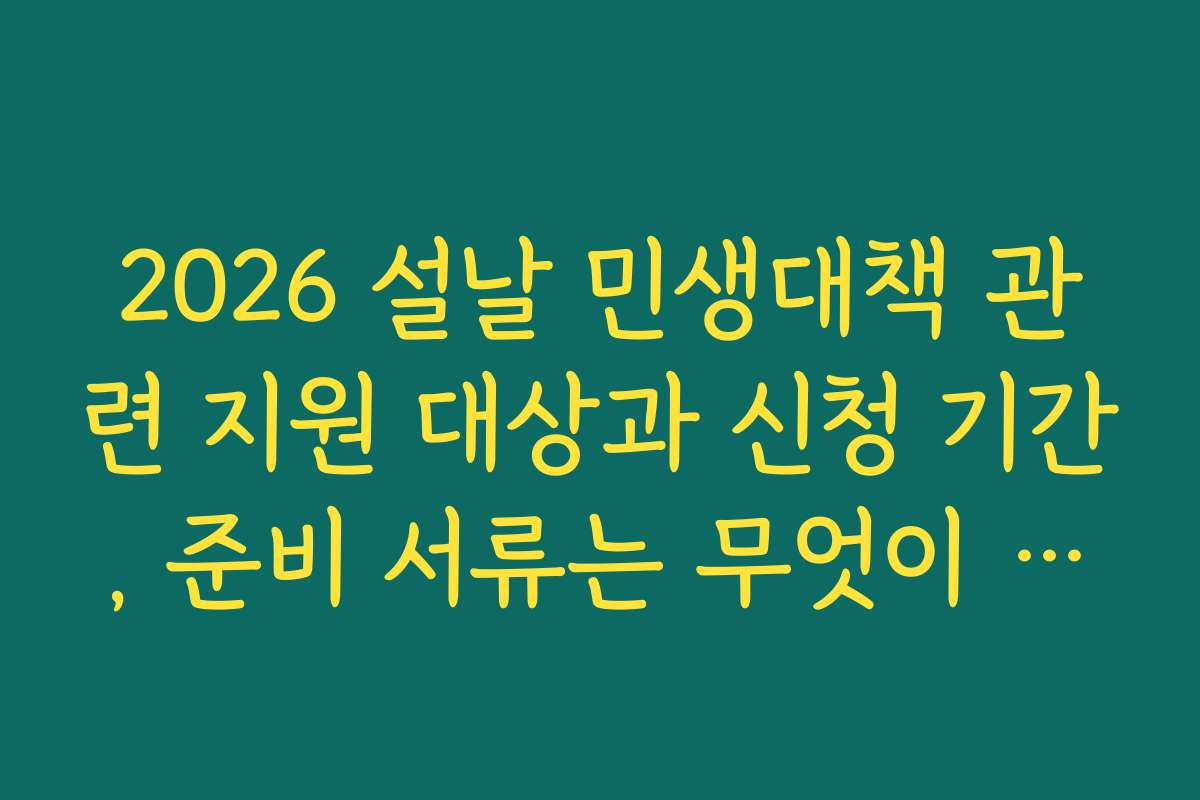 2026 설날 민생대책 관련 지원 대상과 신청 기간, 준비 서류는 무엇이 필요한가요