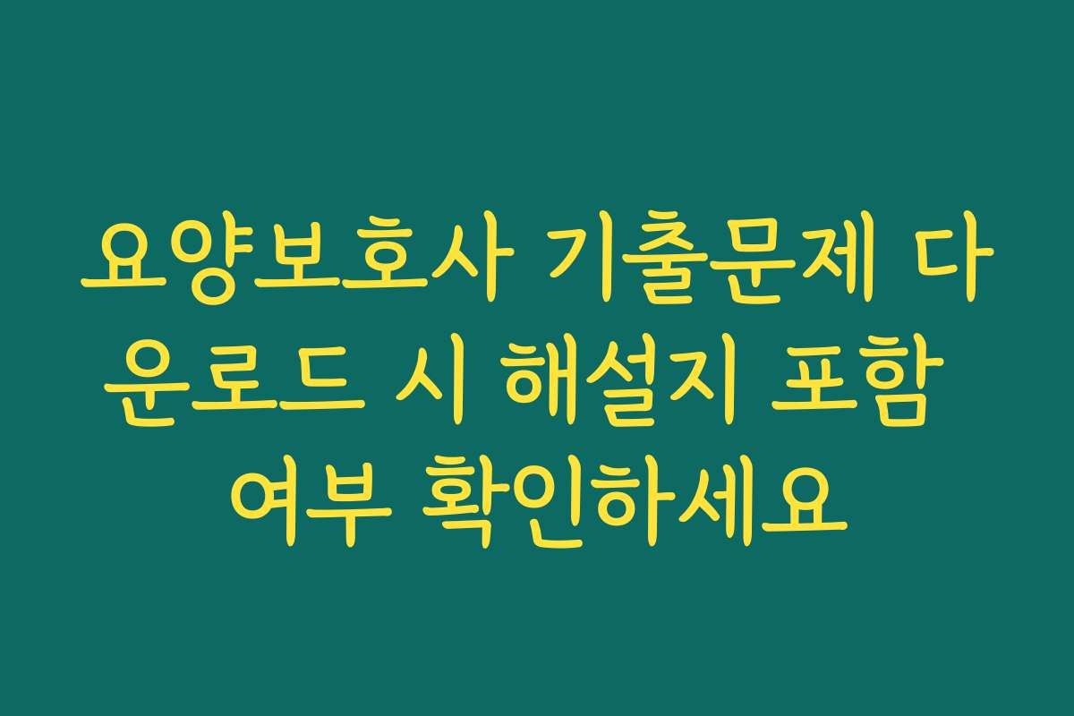 요양보호사 기출문제 다운로드 시 해설지 포함 여부 확인하세요