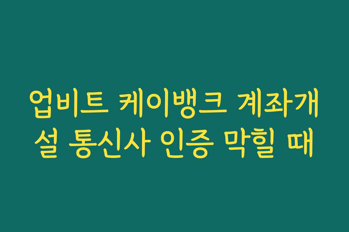 업비트 케이뱅크 계좌개설 통신사 인증 막힐 때