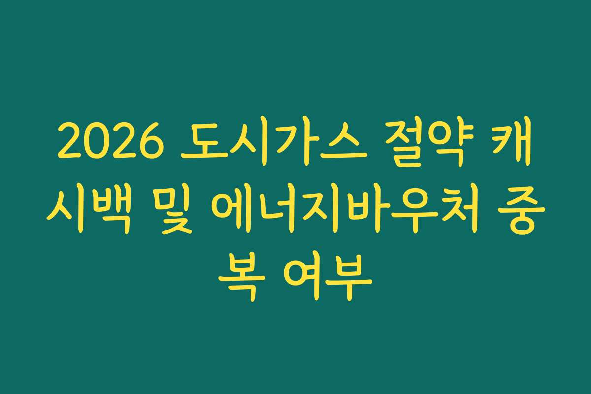 2026 도시가스 절약 캐시백 및 에너지바우처 중복 여부