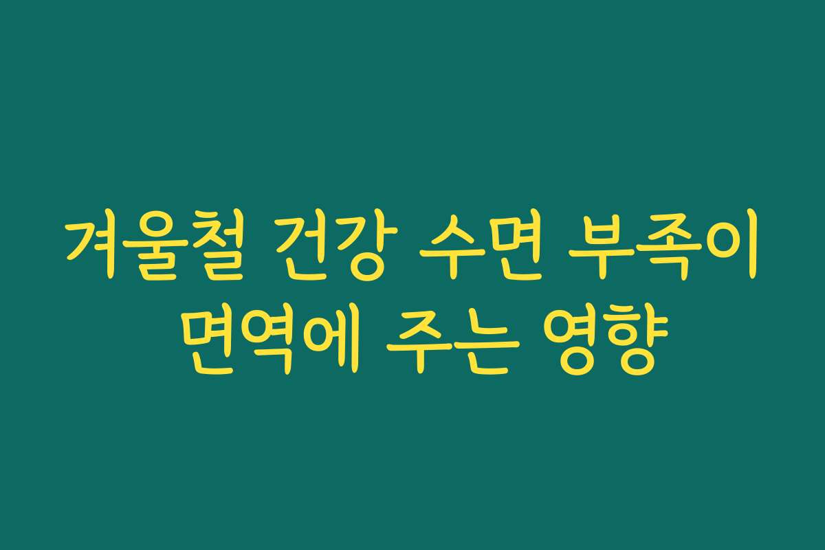 겨울철 건강 수면 부족이 면역에 주는 영향