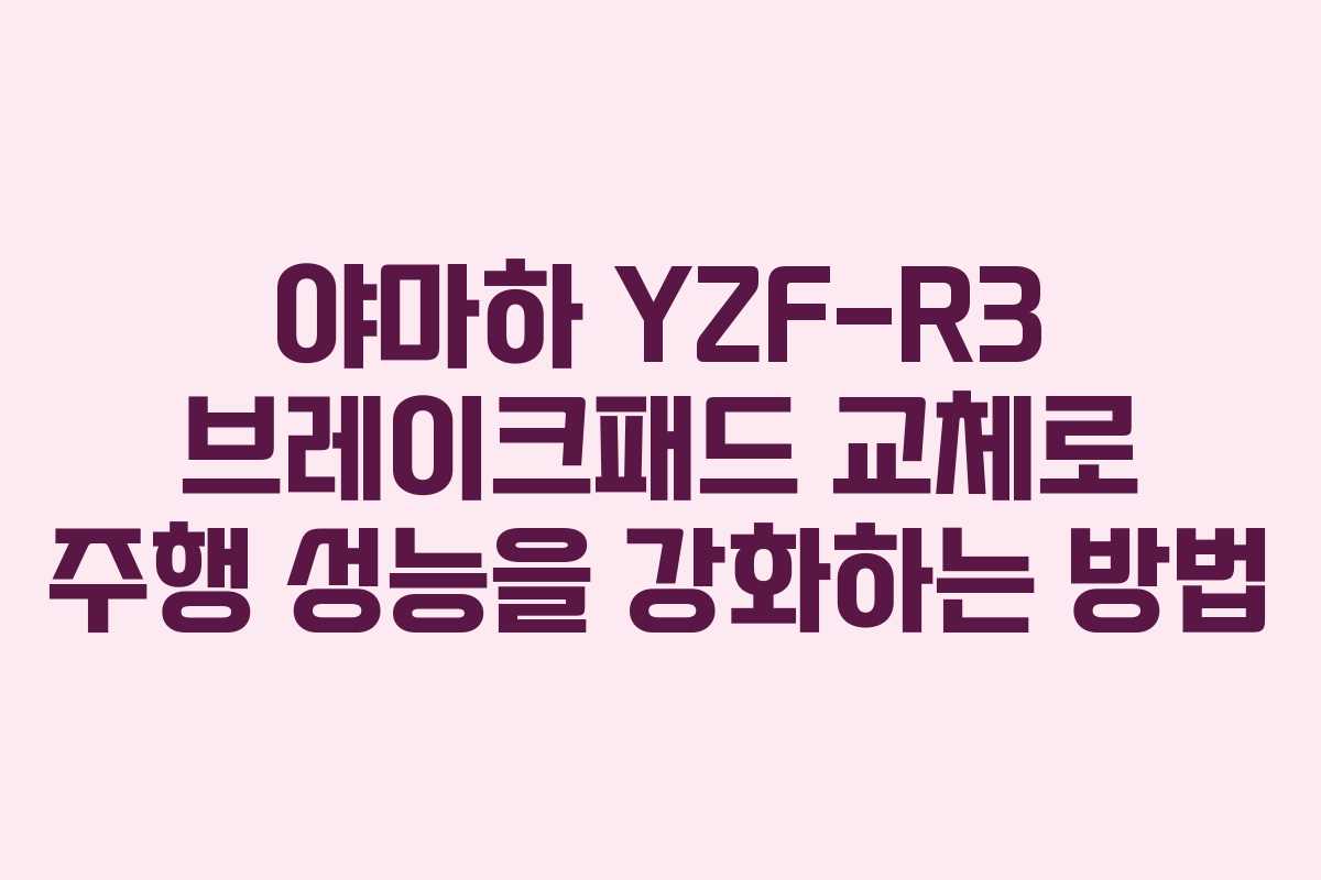 야마하 YZF-R3 브레이크패드 교체로 주행 성능을 강화하는 방법