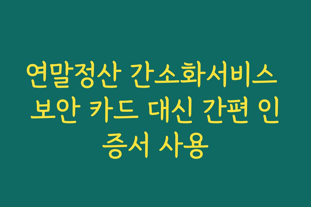 연말정산 간소화서비스 보안 카드 대신 간편 인증서 사용
