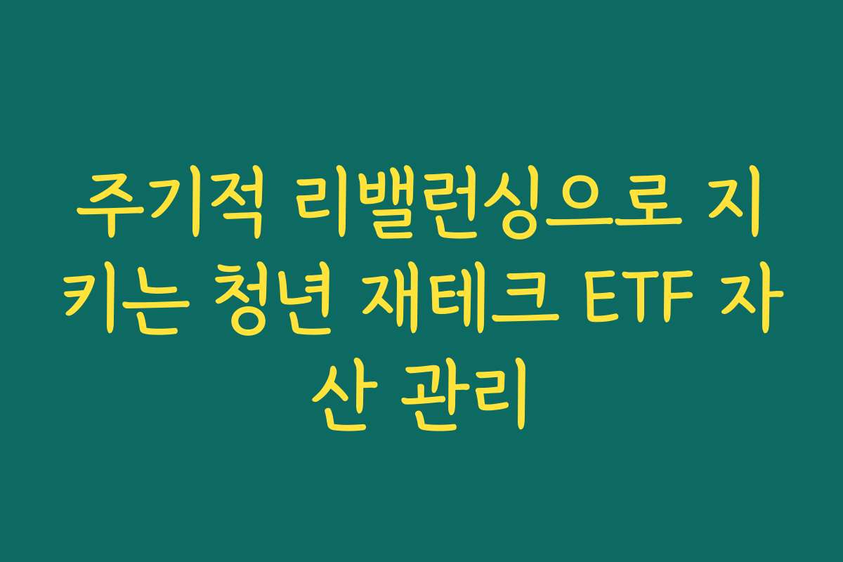 주기적 리밸런싱으로 지키는 청년 재테크 ETF 자산 관리