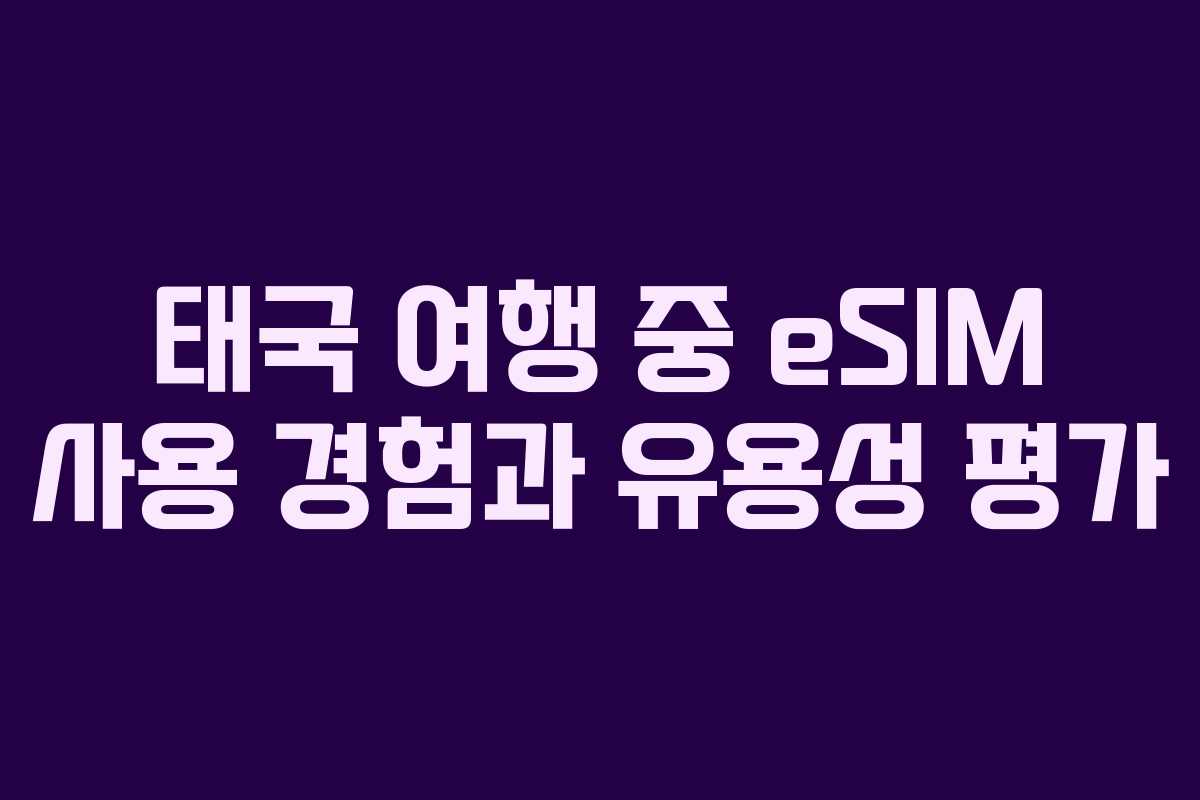 태국 여행 중 eSIM 사용 경험과 유용성 평가