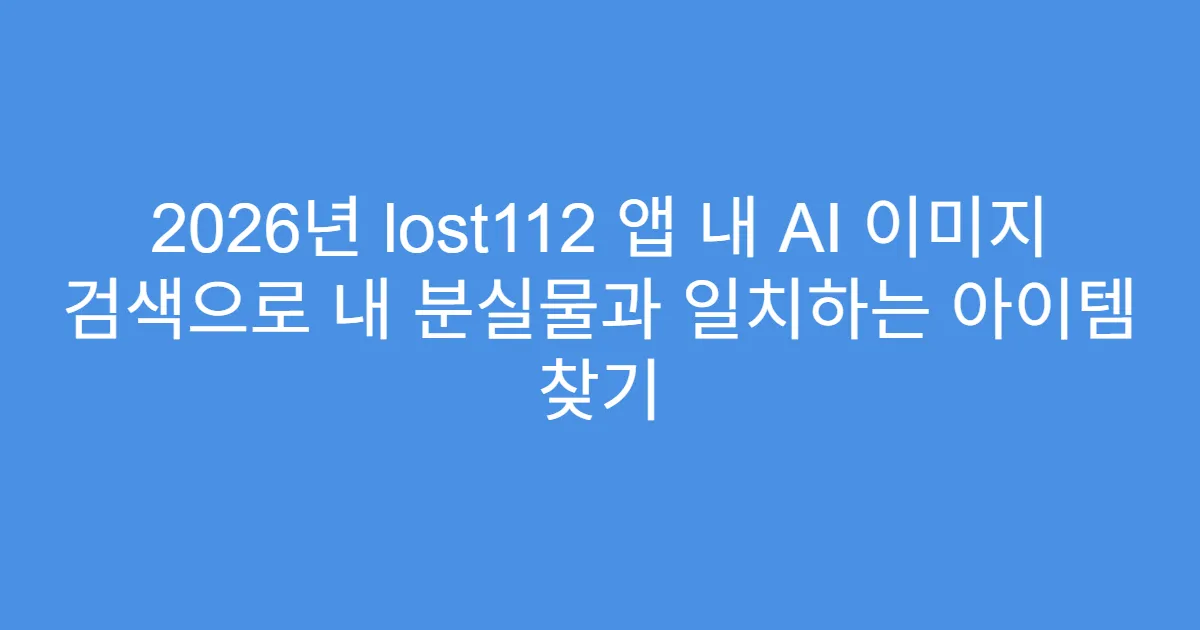 2026년 lost112 앱 내 AI 이미지 검색으로 내 분실물과 일치하는 아이템 찾기
