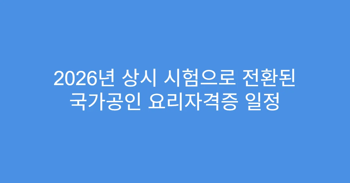 2026년 상시 시험으로 전환된 국가공인 요리자격증 일정