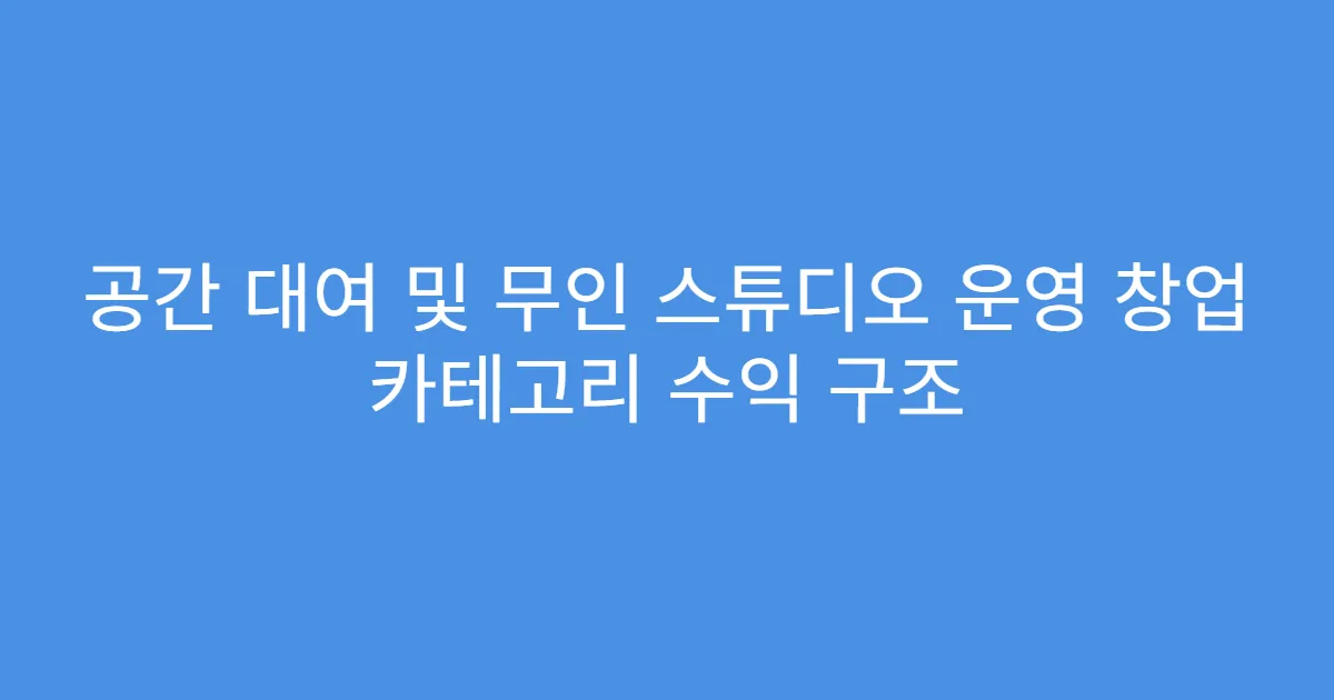 공간 대여 및 무인 스튜디오 운영 창업 카테고리 수익 구조