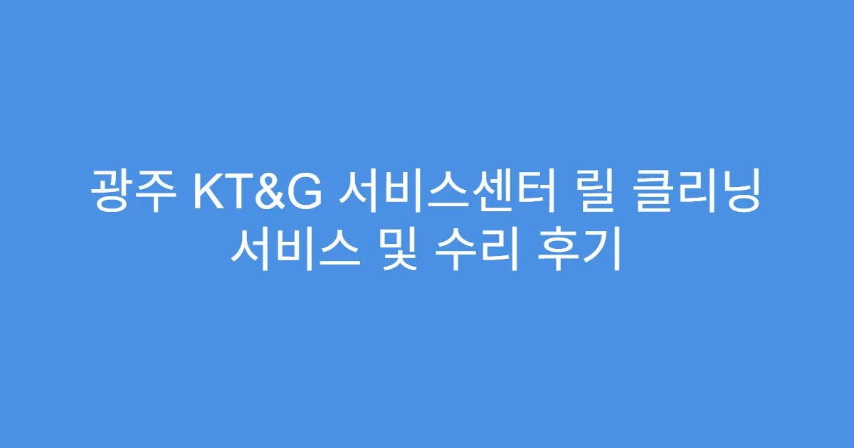 광주 KT&G 서비스센터 릴 클리닝 서비스 및 수리 후기