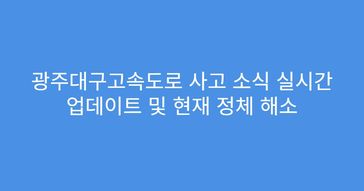 광주대구고속도로 사고 소식 실시간 업데이트 및 현재 정체 해소
