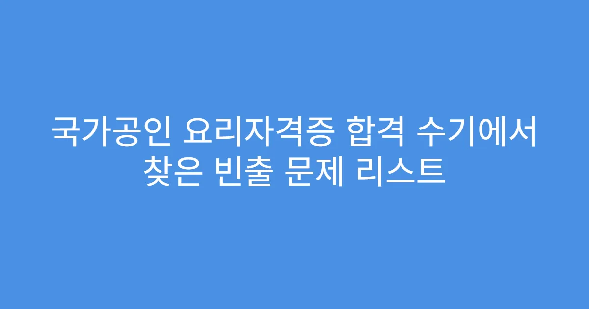 국가공인 요리자격증 합격 수기에서 찾은 빈출 문제 리스트