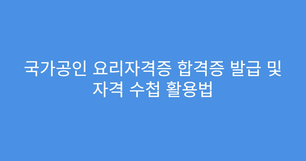 국가공인 요리자격증 합격증 발급 및 자격 수첩 활용법
