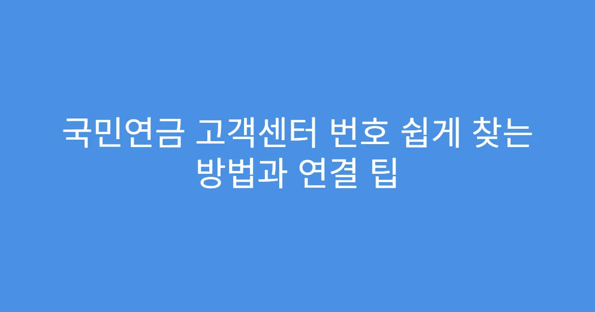 국민연금 고객센터 번호 쉽게 찾는 방법과 연결 팁