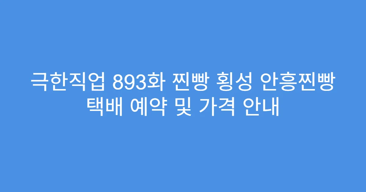극한직업 893화 찐빵 횡성 안흥찐빵 택배 예약 및 가격 안내